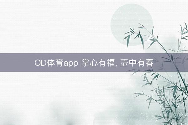 OD体育app 掌心有福, 壶中有春